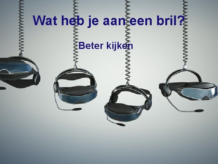 Wat heb je aan een bril? Beter kijken Wat heb je aan een bril? Beter kijken