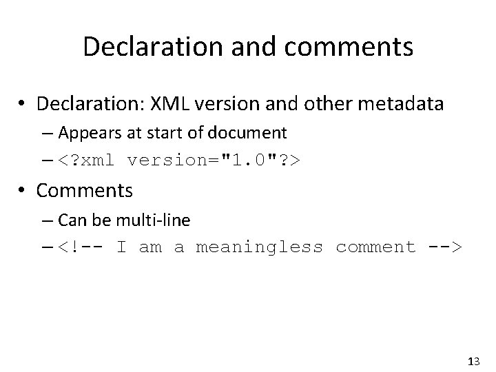 Declaration and comments • Declaration: XML version and other metadata – Appears at start