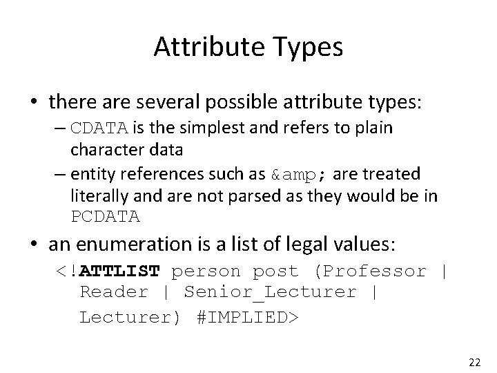 Attribute Types • there are several possible attribute types: – CDATA is the simplest