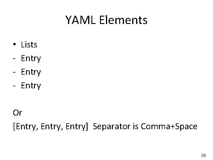 YAML Elements • - Lists Entry Or [Entry, Entry] Separator is Comma+Space 36 