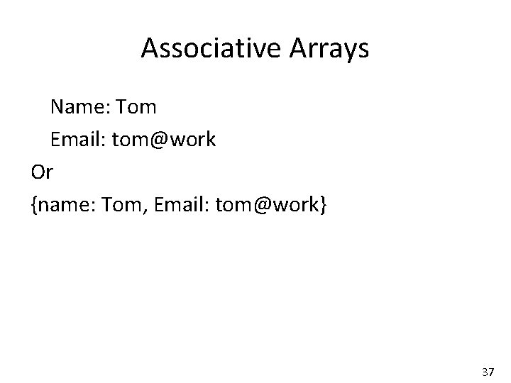 Associative Arrays Name: Tom Email: tom@work Or {name: Tom, Email: tom@work} 37 