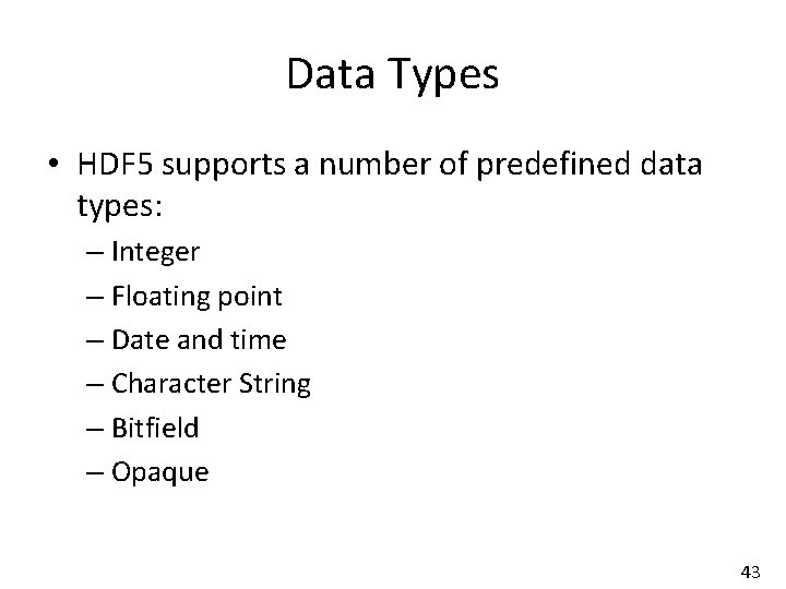 Data Types • HDF 5 supports a number of predefined data types: – Integer
