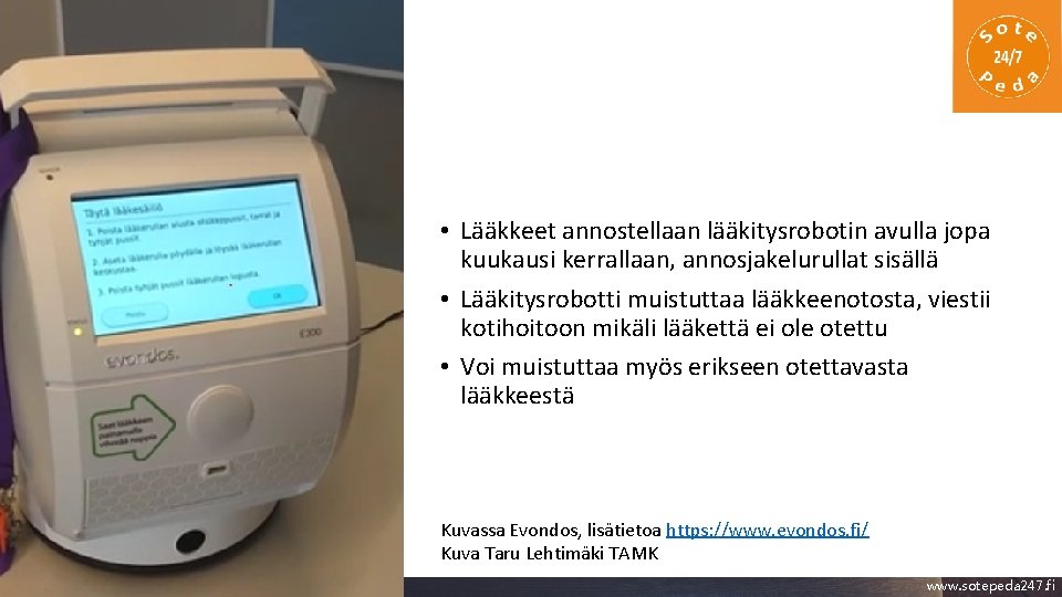  • Lääkkeet annostellaan lääkitysrobotin avulla jopa kuukausi kerrallaan, annosjakelurullat sisällä • Lääkitysrobotti muistuttaa