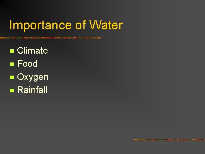 Importance of Water n n Climate Food Oxygen Rainfall 