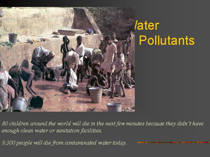 Water Pollutants 80 children around the world will die in the next few minutes