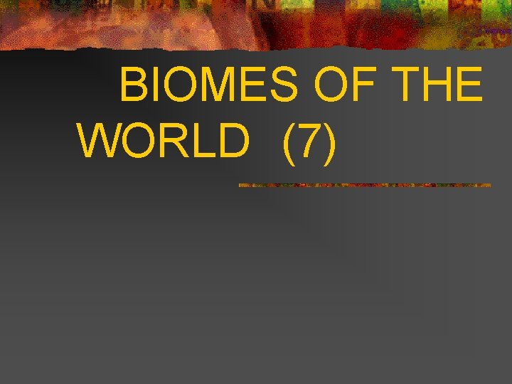BIOMES OF THE WORLD (7) 