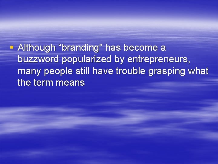 § Although “branding” has become a buzzword popularized by entrepreneurs, many people still have