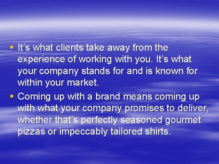 § It’s what clients take away from the experience of working with you. It’s