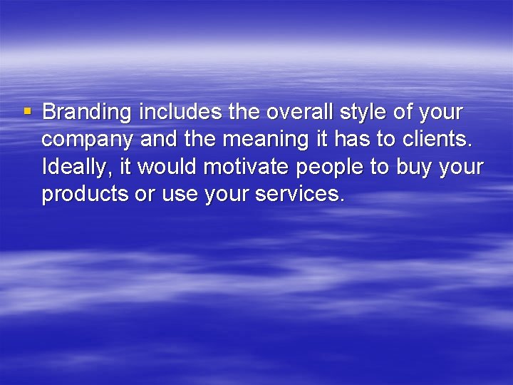 § Branding includes the overall style of your company and the meaning it has