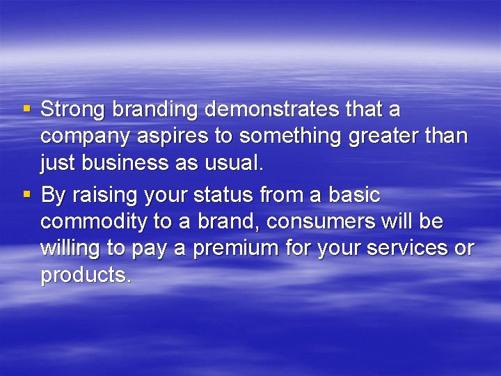 § Strong branding demonstrates that a company aspires to something greater than just business