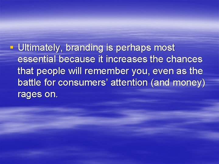 § Ultimately, branding is perhaps most essential because it increases the chances that people