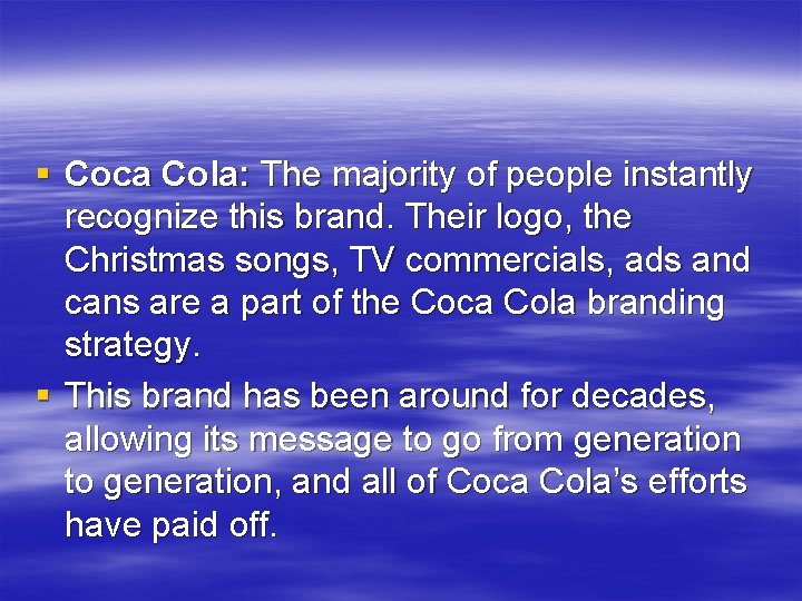 § Coca Cola: The majority of people instantly recognize this brand. Their logo, the