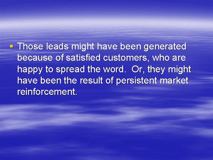 § Those leads might have been generated because of satisfied customers, who are happy