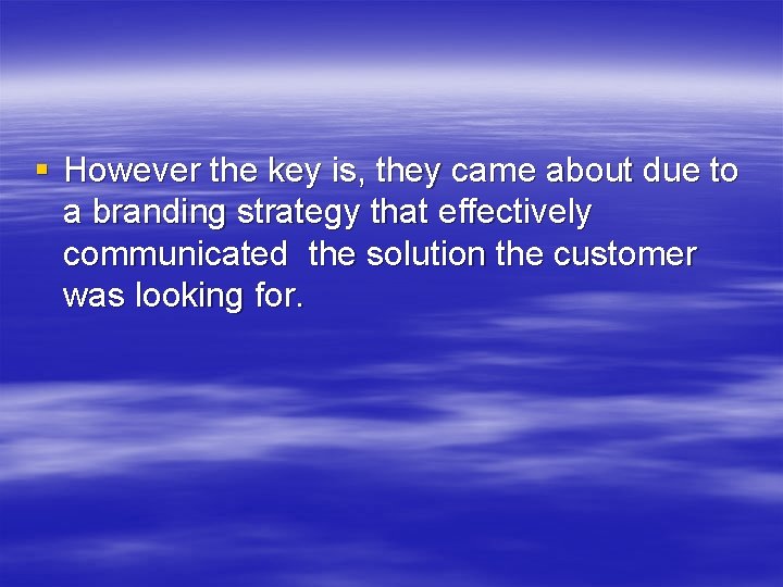 § However the key is, they came about due to a branding strategy that