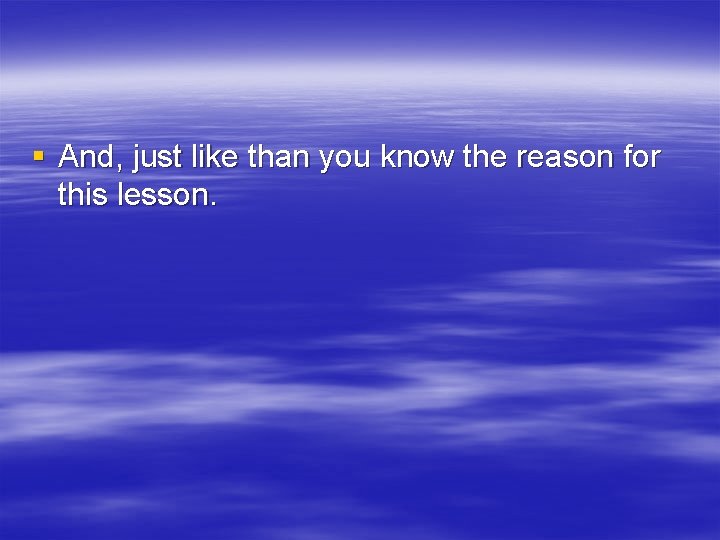 § And, just like than you know the reason for this lesson. 