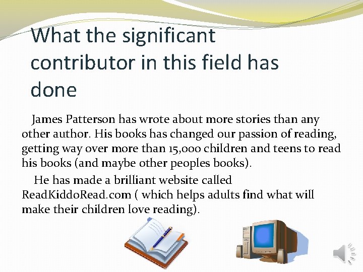What the significant contributor in this field has done James Patterson has wrote about What the significant contributor in this field has done James Patterson has wrote about