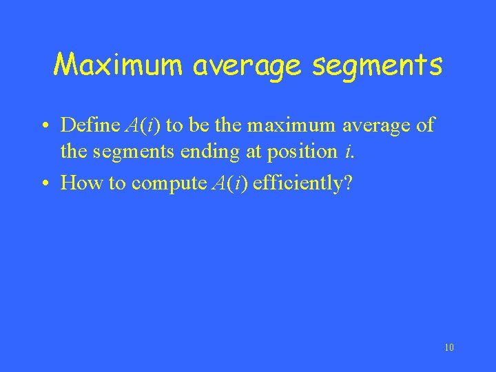 Maximum average segments • Define A(i) to be the maximum average of the segments