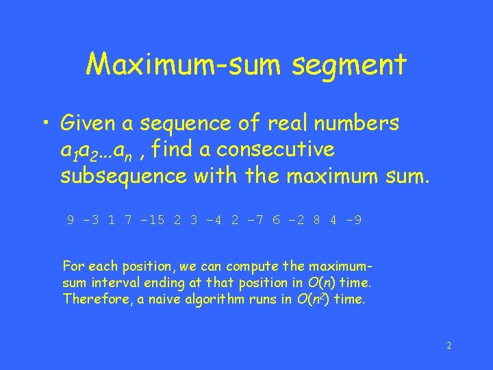 Maximum-sum segment • Given a sequence of real numbers a 1 a 2…an ,