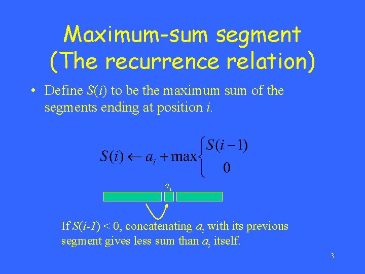 Maximum-sum segment (The recurrence relation) • Define S(i) to be the maximum sum of