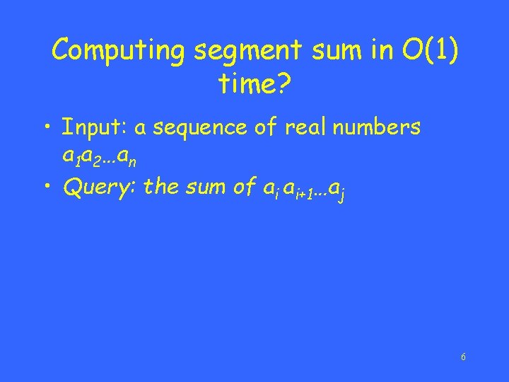 Computing segment sum in O(1) time? • Input: a sequence of real numbers a