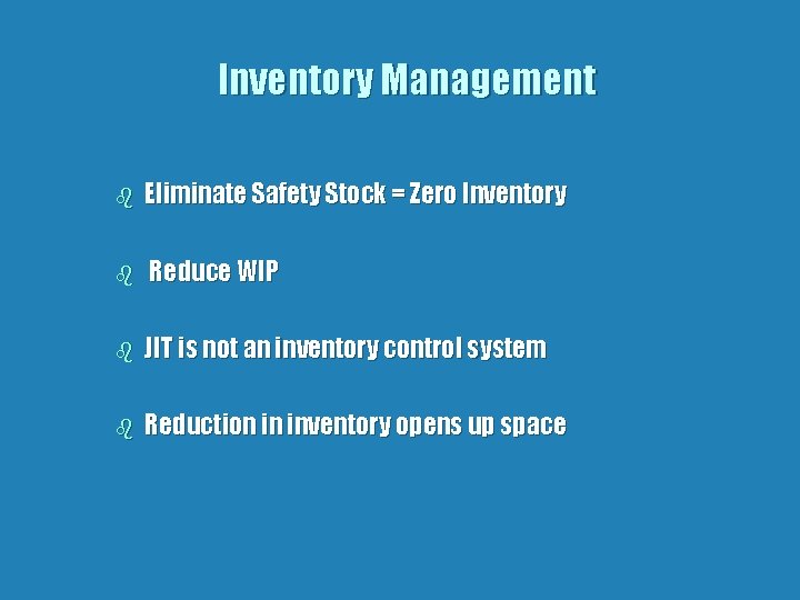 Inventory Management b Eliminate Safety Stock = Zero Inventory b Reduce WIP b JIT