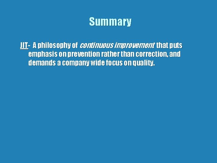 Summary JIT- A philosophy of continuous improvement that puts emphasis on prevention rather than