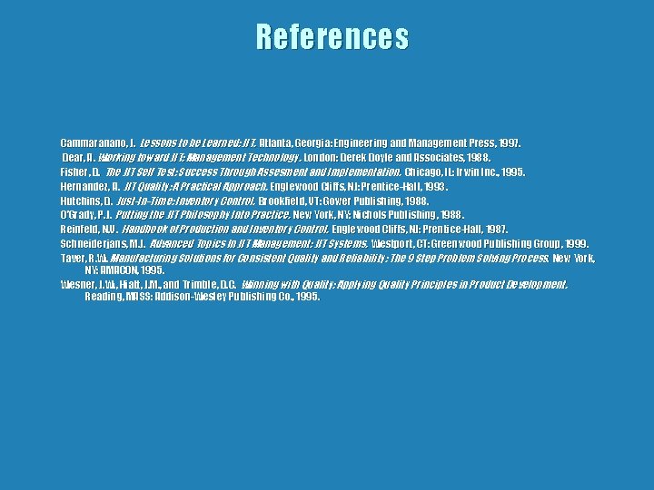 References Cammaranano, J. Lessons to be Learned: JIT. Atlanta, Georgia: Engineering and Management Press,