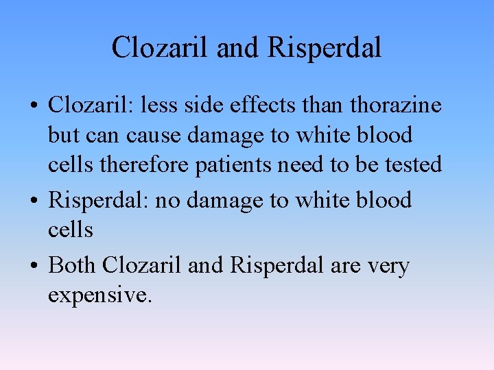 Clozaril and Risperdal • Clozaril: less side effects than thorazine but can cause damage