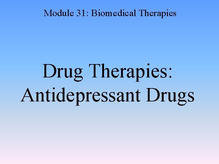 Module 31: Biomedical Therapies Drug Therapies: Antidepressant Drugs 