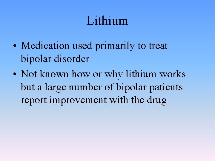 Lithium • Medication used primarily to treat bipolar disorder • Not known how or