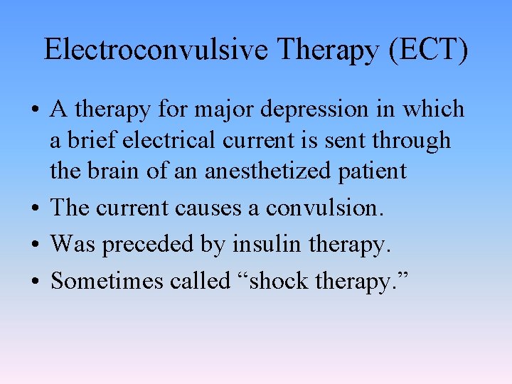 Electroconvulsive Therapy (ECT) • A therapy for major depression in which a brief electrical