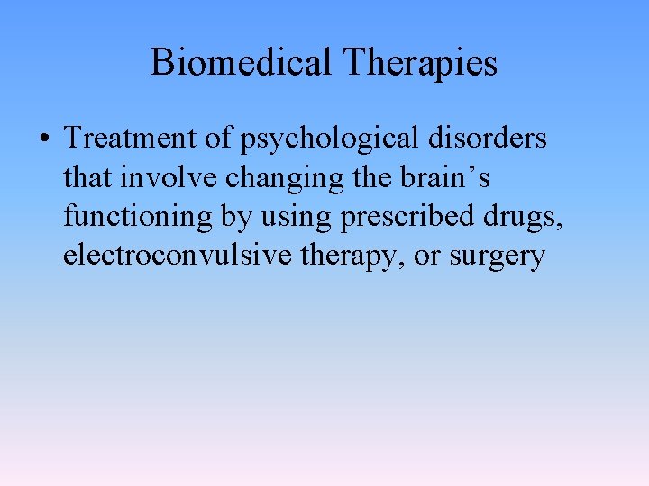 Biomedical Therapies • Treatment of psychological disorders that involve changing the brain’s functioning by