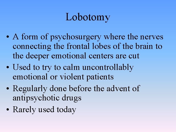 Lobotomy • A form of psychosurgery where the nerves connecting the frontal lobes of