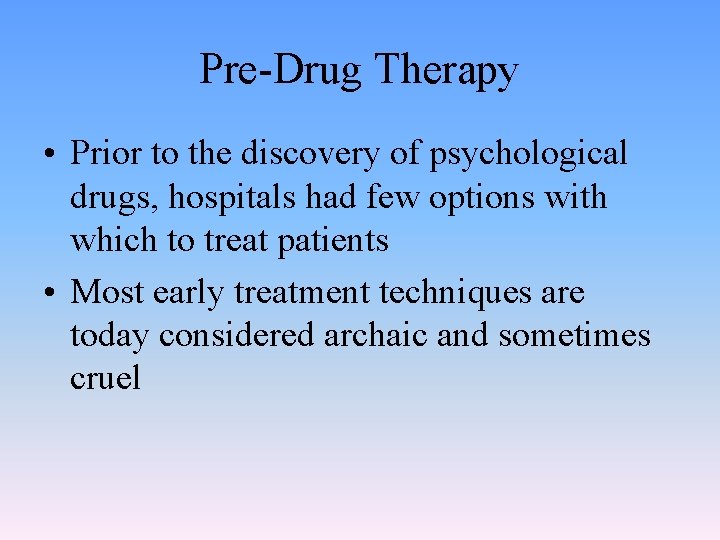 Pre-Drug Therapy • Prior to the discovery of psychological drugs, hospitals had few options
