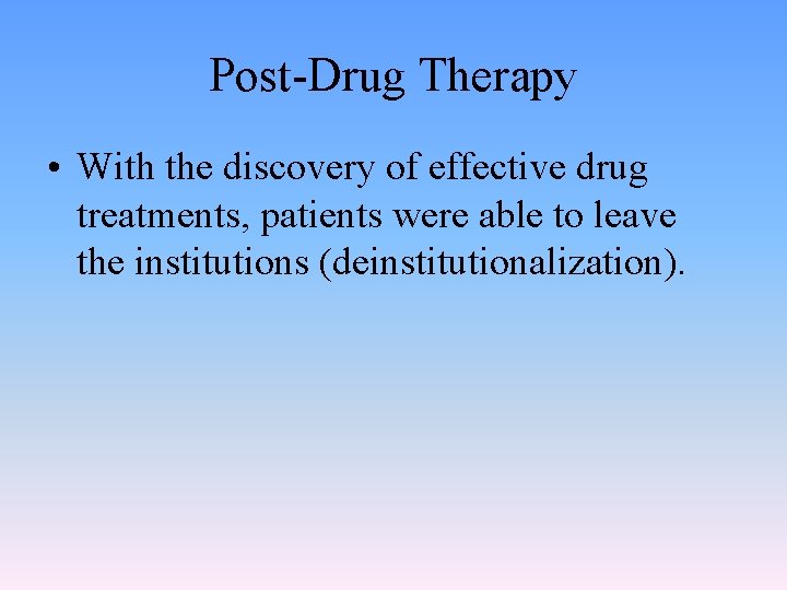 Post-Drug Therapy • With the discovery of effective drug treatments, patients were able to