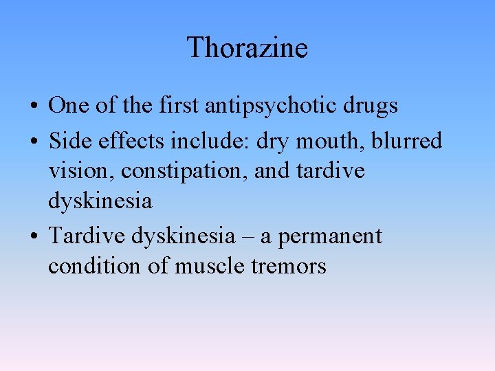 Thorazine • One of the first antipsychotic drugs • Side effects include: dry mouth,