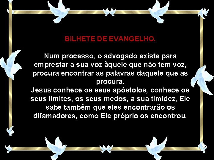 BILHETE DE EVANGELHO. Num processo, o advogado existe para emprestar a sua voz àquele