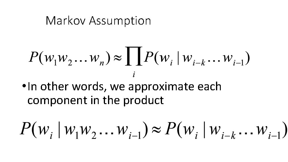 Markov Assumption • In other words, we approximate each component in the product 