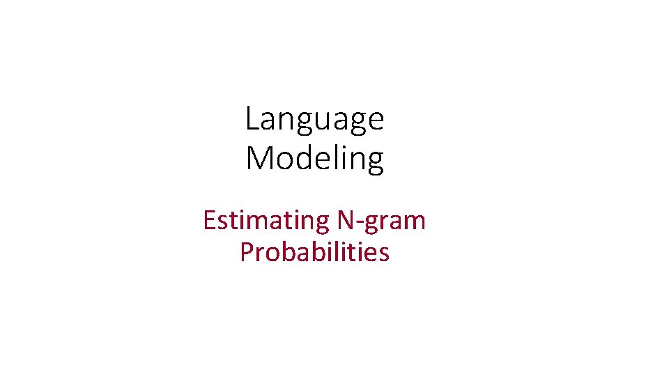 Language Modeling Estimating N-gram Probabilities 