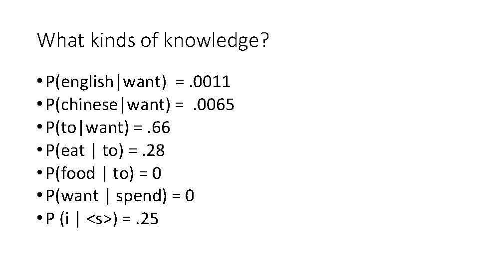 What kinds of knowledge? • P(english|want) =. 0011 • P(chinese|want) =. 0065 • P(to|want)