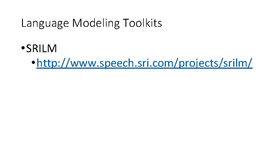 Language Modeling Toolkits • SRILM • http: //www. speech. sri. com/projects/srilm/ 