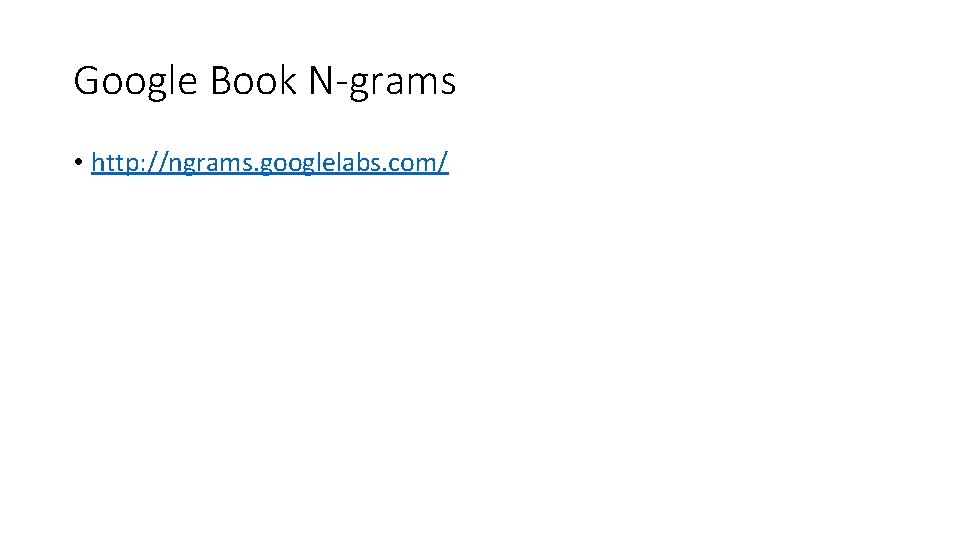 Google Book N-grams • http: //ngrams. googlelabs. com/ 