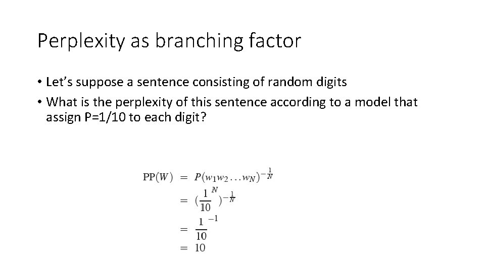Perplexity as branching factor • Let’s suppose a sentence consisting of random digits •