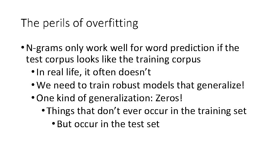 The perils of overfitting • N-grams only work well for word prediction if the