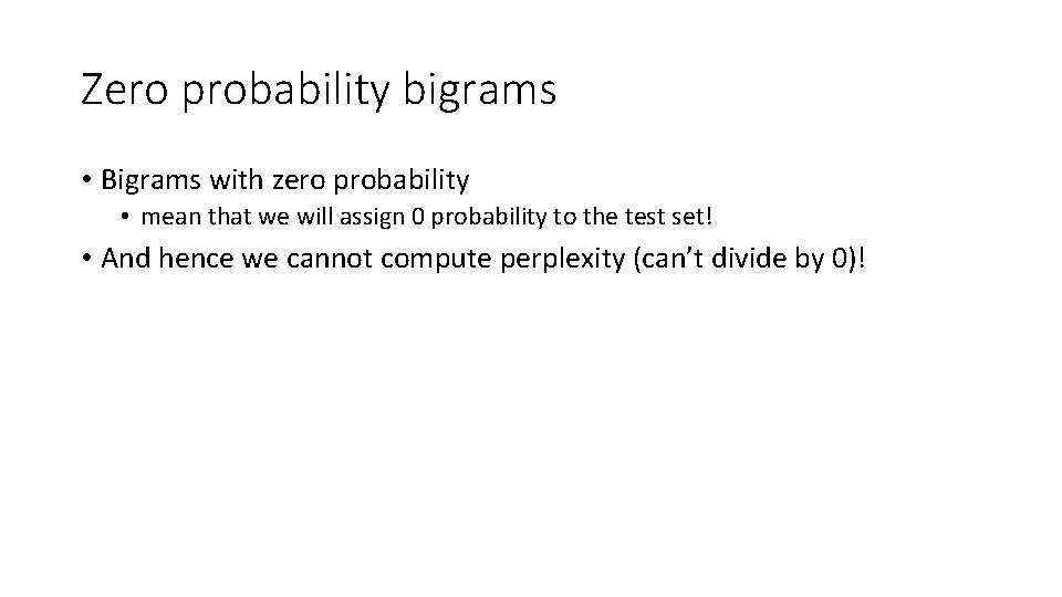 Zero probability bigrams • Bigrams with zero probability • mean that we will assign