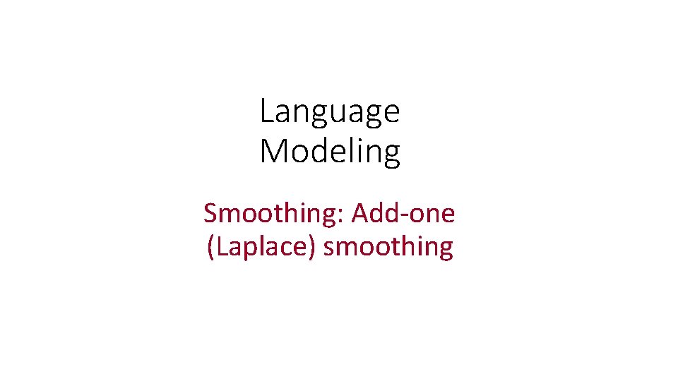 Language Modeling Smoothing: Add-one (Laplace) smoothing 