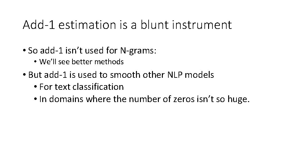 Add-1 estimation is a blunt instrument • So add-1 isn’t used for N-grams: •