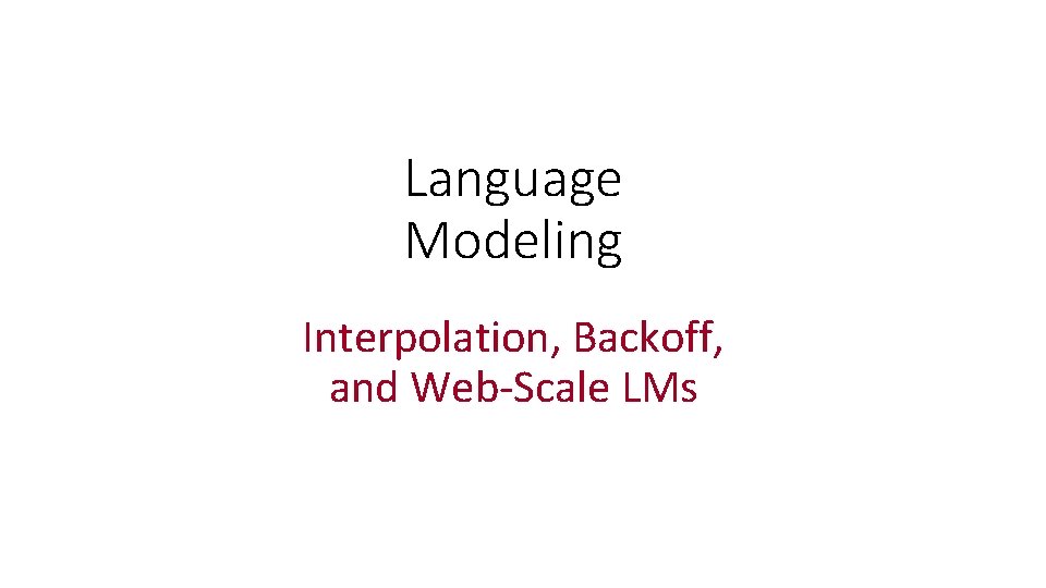 Language Modeling Interpolation, Backoff, and Web-Scale LMs 