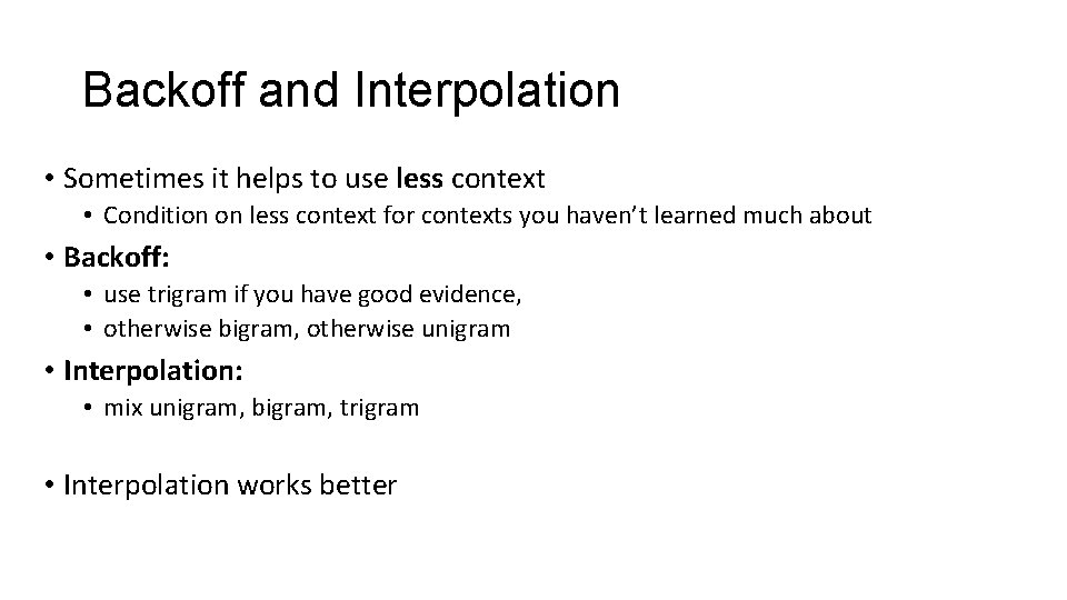 Backoff and Interpolation • Sometimes it helps to use less context • Condition on
