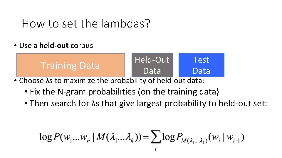How to set the lambdas? • Use a held-out corpus Training Data Held-Out Data